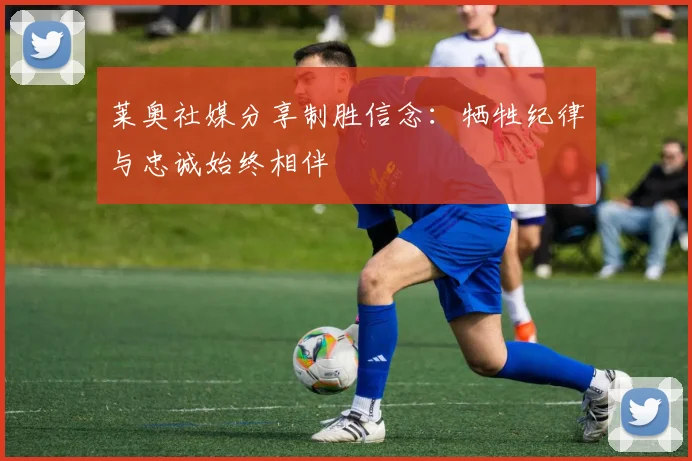 莱奥社媒分享制胜信念：牺牲纪律与忠诚始终相伴